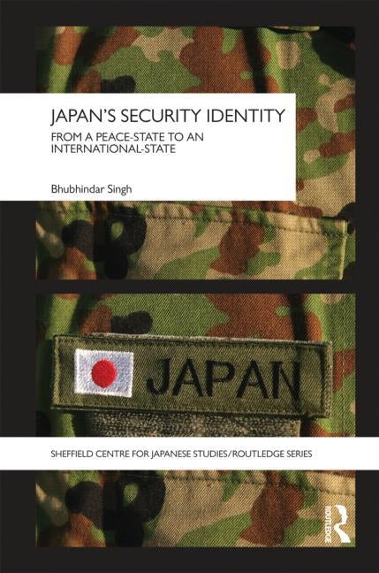 Japan's Security Identity: From a Peace-State to an International-State by Singh, Bhubhindar