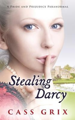 Stealing Darcy: A Pride and Prejudice Paranormal by Grix, Cass
