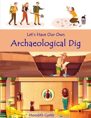 Let's Have Our Own Archaeological Dig by Curtis, Meredith