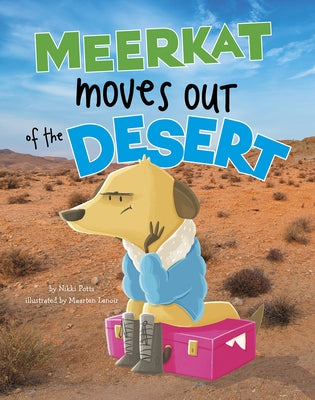 Meerkat Moves Out of the Desert by Potts, Nikki