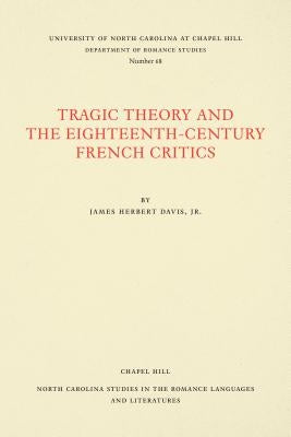 Tragic Theory and the Eighteenth-Century French Critics by Davis, James Herbert