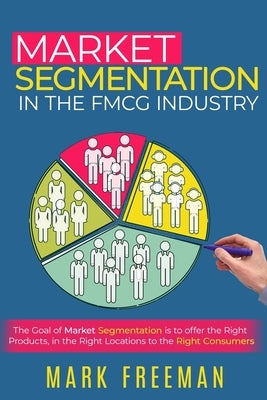 Market Segmentation in the FMCG Industry by Freeman, Mark