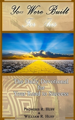 You Were Built For This: The Daily Devotional for Your Road to Success by Huff, William R.