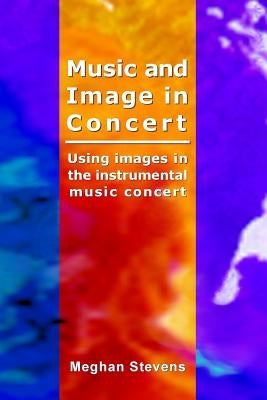 Music and Image in Concert by Stevens, Meghan