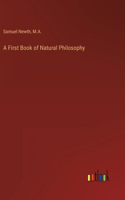 A First Book of Natural Philosophy by Newth, Samuel