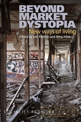 Beyond Market Dystopia: New Ways of Living: Socialist Register 2020 by Albo, Greg