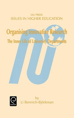 Organising Innovative Research: The Inner Life of University Departments by Bennich-Bjorkman, Li
