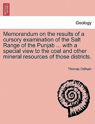 Memorandum on the Results of a Cursory Examination of the Salt Range of the Punjab ... with a Special View to the Coal and Other Mineral Resources of by Oldham, Thomas
