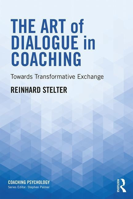 The Art of Dialogue in Coaching: Towards Transformative Exchange by Stelter, Reinhard