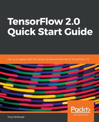 TensorFlow 2.0 Quick Start Guide by Holdroyd, Tony