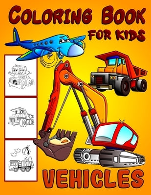 Vehicles Coloring Book For Kids: Diggers, Dumpers, Cars and Trucks Coloring Pages for Boys and Girls by Austin, Ian