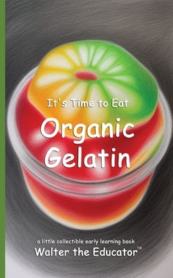 It's Time to Eat Organic Gelatin by Walter the Educator