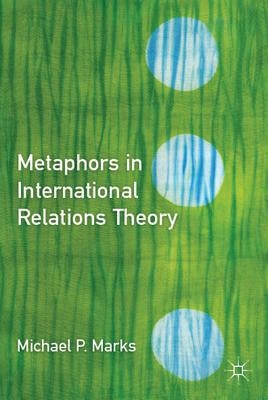 Metaphors in International Relations Theory by Marks, M.
