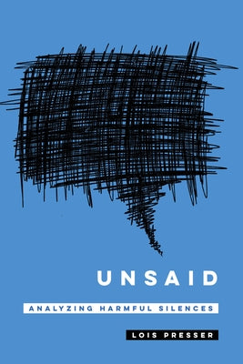 Unsaid: Analyzing Harmful Silences by Presser, Lois