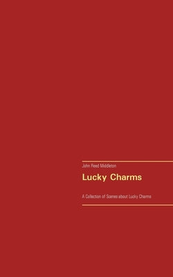 Lucky Charms: A Collection of Scenes about Lucky Charms by Middleton, John Reed