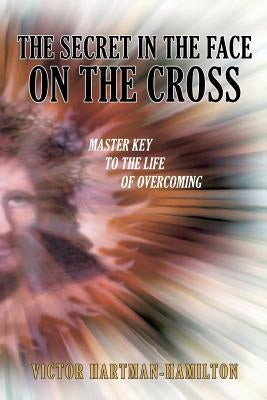 The Secret in the Face on the Cross by Hartman-Hamilton, Victor