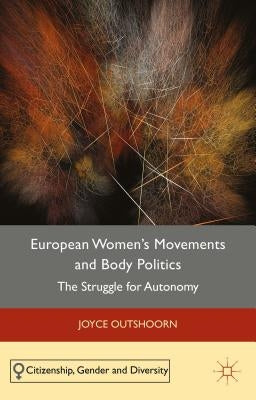 European Women's Movements and Body Politics: The Struggle for Autonomy by Outshoorn, J.