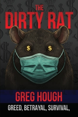 The Dirty Rat: Betrayal, Survival, and the Pandemic That Changed My Life by Hough, Greg