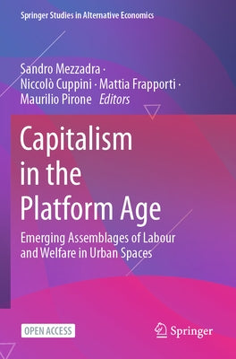 Capitalism in the Platform Age: Emerging Assemblages of Labour and Welfare in Urban Spaces by Mezzadra, Sandro