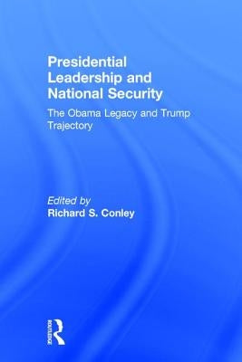 Presidential Leadership and National Security: The Obama Legacy and Trump Trajectory by Conley, Richard S.