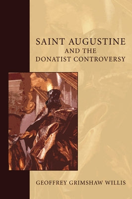 Saint Augustine and the Donatist Controversy by Willis, Geoffrey G.