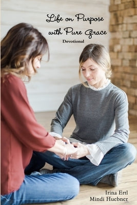 Life on Purpose with Pure Grace Devotional by Ertl, Irina