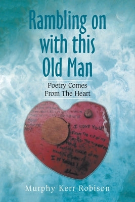 Rambling on with This Old Man: Poetry Comes from the Heart by Robison, Murphy Kerr