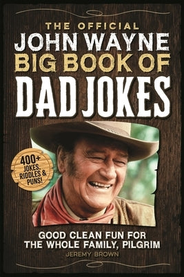 The Official John Wayne Big Book of Dad Jokes: Good Clean Fun for the Whole Family, Pilgrim by Brown, Jeremy