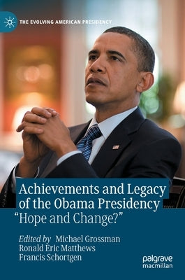 Achievements and Legacy of the Obama Presidency: "Hope and Change?" by Grossman, Michael
