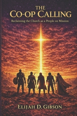 The Co-op Calling: Reclaiming the Church as a People on Mission by Gibson, Elijah D.