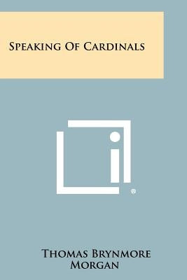 Speaking Of Cardinals by Morgan, Thomas Brynmore