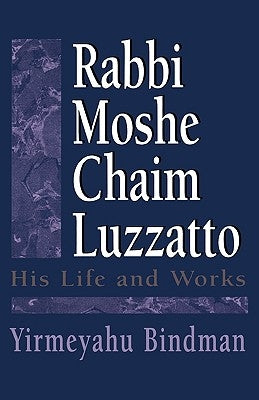 Rabbi Moshe Chaim Luzzatto: His Life and Works by Bindman, Yirmeyahu