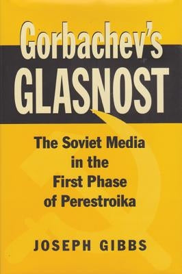 Gorbachev's Glasnost: The Soviet Media in the First Phase of Perestroika by Gibbs, Joseph