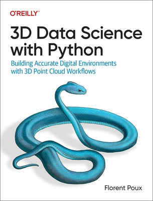 3D Data Science with Python: Building Accurate Digital Environments with 3D Point Cloud Workflows by Poux, Florent