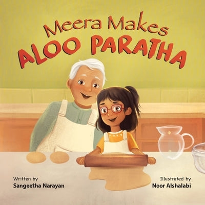 Meera Makes Aloo Paratha: A Picture Book About Cooking Indian Food With Kids by Alshalabi, Noor