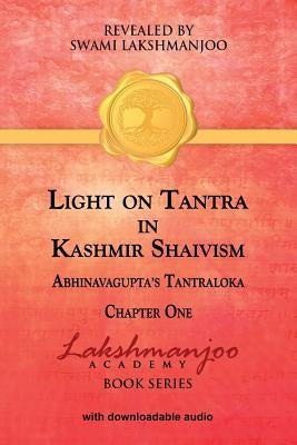 Light on Tantra in Kashmir Shaivism: Chapter One of Abhinavagupta's Tantraloka by Lakshmanjoo, Swami