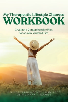 My Therapeutic Lifestyle Changes Workbook: Creating a Comprehensive Plan for a Calm, Ordered Life by Mooney, Belinda Terro