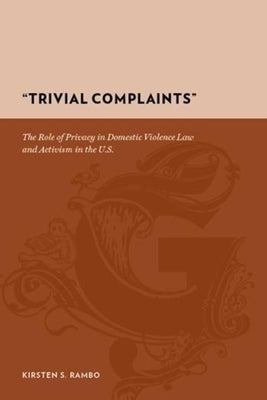 "Trivial Complaints": The Role of Privacy in Domestic Violence Law and Activism in the U.S. by Rambo, Kirsten