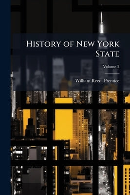 History of New York State; Volume 2 by Prentice, William Reed