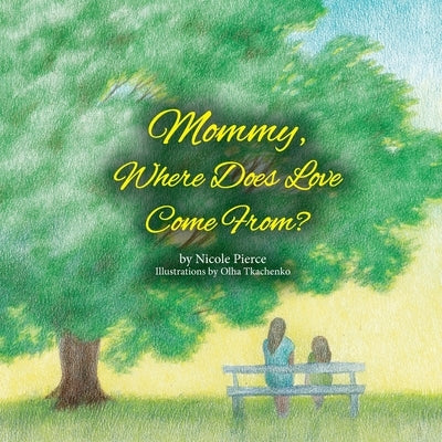 Mommy Where Does Love Come From? by Pierce, Nicole