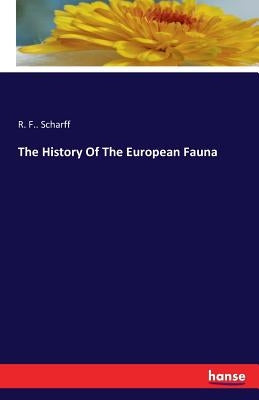 The History Of The European Fauna by Scharff, R. F.