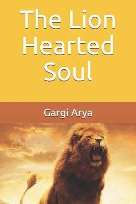 The Lion Hearted Soul by Arya, Gargi