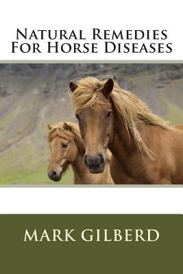 Natural Remedies For Horse Diseases by Gilberd, Mark