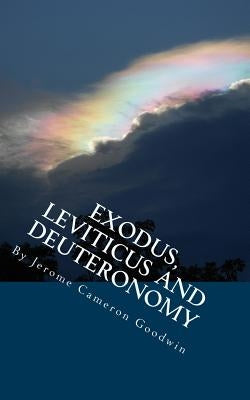 Exodus, Leviticus And Deuteronomy: All The Bible Teaches About by Goodwin, Jerome Cameron