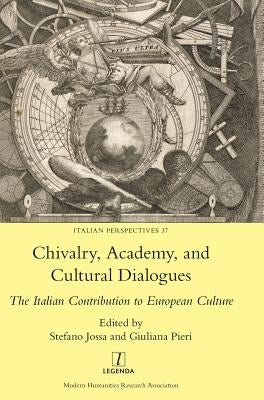 Chivalry, Academy, and Cultural Dialogues: The Italian Contribution to European Culture by Jossa, Stefano