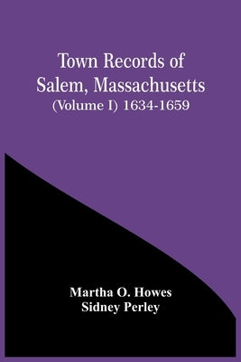 Town Records Of Salem, Massachusetts (Volume I) 1634-1659 by O. Howes, Martha