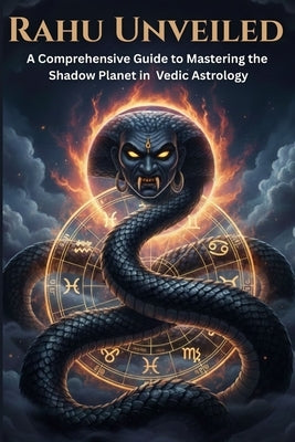 Rahu Unveiled: A Comprehensive Guide to Mastering the Shadow Planet in Vedic Astrology by Bisht, Swati