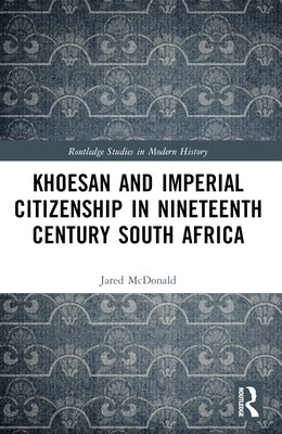 Khoesan and Imperial Citizenship in Nineteenth Century South Africa by McDonald, Jared