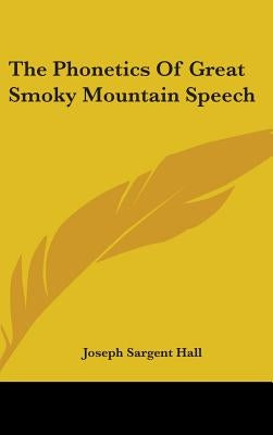 The Phonetics Of Great Smoky Mountain Speech by Hall, Joseph Sargent