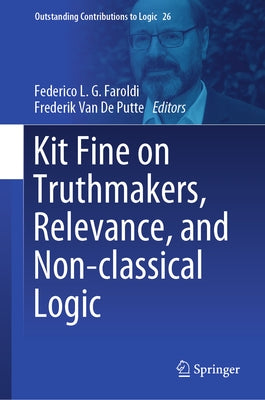 Kit Fine on Truthmakers, Relevance, and Non-Classical Logic by Faroldi, Federico L. G.